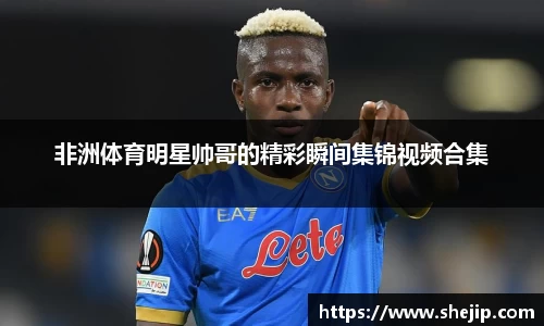非洲体育明星帅哥的精彩瞬间集锦视频合集