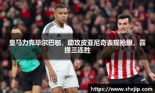 皇马力克毕尔巴鄂，助攻皮亚尼奇表现抢眼，喜提三连胜