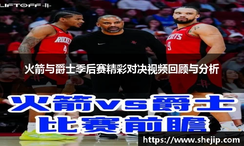 火箭与爵士季后赛精彩对决视频回顾与分析