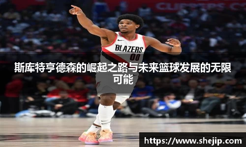 斯库特亨德森的崛起之路与未来篮球发展的无限可能
